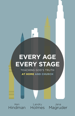 Every Age, Every Stage: Teaching God's Truth at Home and Church - Hindman, Ken, and Holmes, Landry, and Magruder, Jana