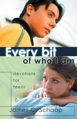 Every Bit of Who I Am: Devotions for Teens - Schaap, James