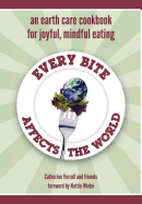 Every Bite Affects the World: An Earth Care Cookbook for Joyful, Mindful Eating