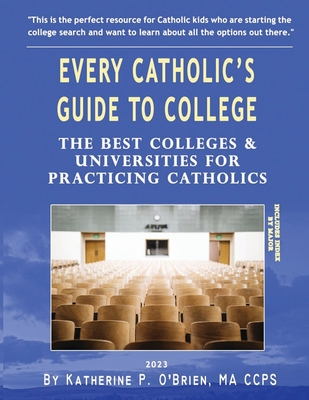 Every Catholic's Guide to College, 2023: The Best Colleges & Universities for Practicing Catholics - O'Brien, Katherine Patrick