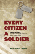 Every Citizen a Soldier: The Campaign for Universal Military Training After World War II