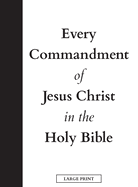 Every Commandment of Jesus Christ In The Holy Bible (Large Print)