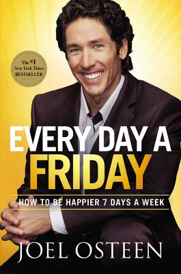 Every Day a Friday: How to Be Happier 7 Days a Week - Osteen, Joel