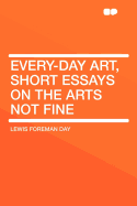 Every-Day Art, Short Essays on the Arts Not Fine