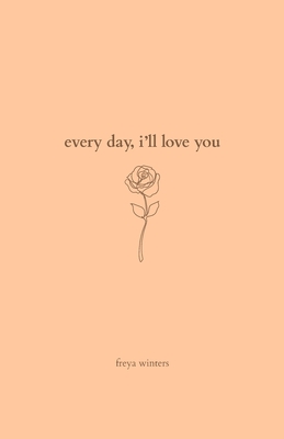 Every Day, I'll Love You: 180 Days Of Love - Winters, Freya