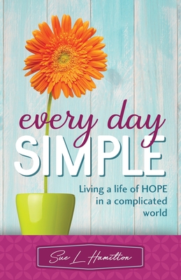 Every Day Simple: Living a Life of Hope in a Complicated World - Hamilton, Sue L