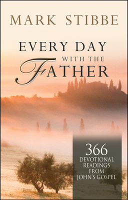 Every Day with the Father: 366 Devotional Readings from John's Gospel - Stibbe, Mark, Reverend