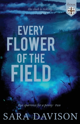 Every Flower of the Field - Collection, The Mosaic, and Davison, Sara