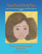 Every Freckle on My Face: A Short Story for Kids and Adults to Embrace Everything That Makes Them Unique!