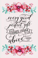 Every Good and Perfect Gift Comes from Above: James 1:17 Bible Quote Blank Lined Journal with Watercolor Flower Border (Composition Book, 120 Pages, 6x9 Inches)