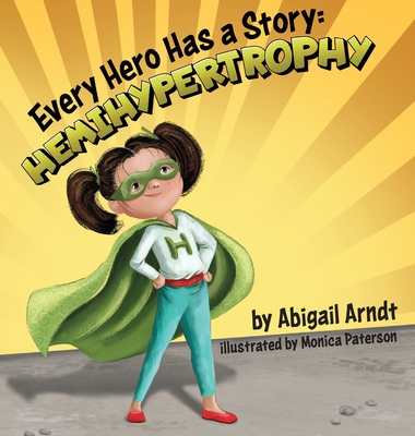 Every Hero Has A Story: Hemihypertrophy - Arndt, Abigail G