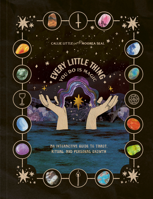 Every Little Thing You Do Is Magic: An Interactive Guide to Tarot, Ritual, and Personal Growth: A Tarot Workbook - Little, Callie, and Seal, Moorea