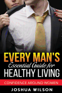 Every Man's Essential Guide for Healthy Living: Confidence Around Women