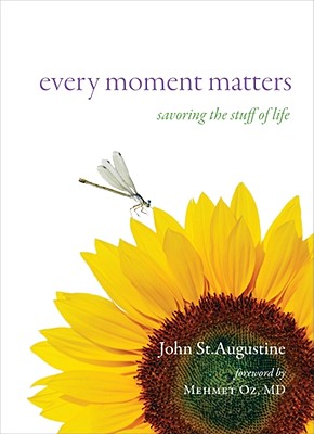 Every Moment Matters: Savoring the Stuff of Life - St Augustine, John, and Oz, Mehmet C, M.D. (Foreword by)