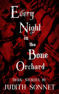 Every Night in the Bone Orchard: Dark Stories