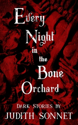 Every Night in the Bone Orchard: Dark Stories - Sonnet, Judith