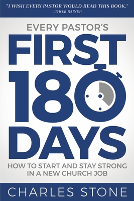 Every Pastor's First 180 Days: How to Start and Stay Strong in a New Church Job - Stone, Charles