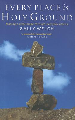 Every Place Is Holy Ground: Prayer Journeys Through Familiar Places - Welch, Sally