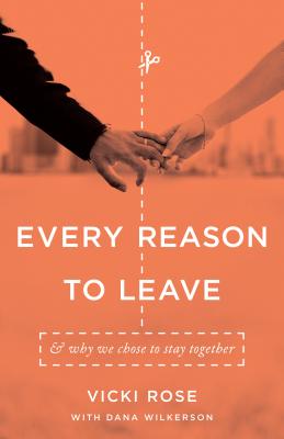 Every Reason to Leave: And Why We Chose to Stay Together - Rose, Vicki, and Wilkerson, Dana (Contributions by)