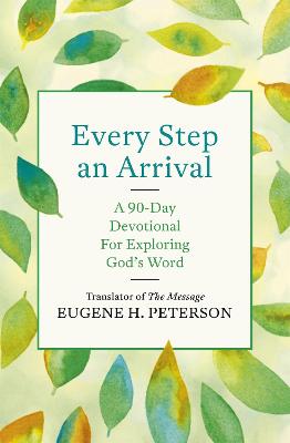 Every Step an Arrival: A 90-Day Devotional for Exploring God's Word - Peterson, Eugene