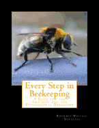 Every Step in Beekeeping: A Book for the Amateur and the Professional Beekeeper