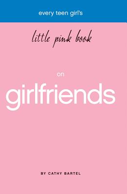 Every Teen Girl's Little Pink Book on Girlfriends - Bartel, Cathy