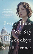 Every Time We Say Goodbye: 'Heartbreaking, engrossing, and thoroughly dazzling' - Nina de Gramont, author of The Christie Affair