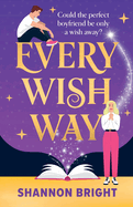 Every Wish Way: A totally spellbinding and hilarious magical romantic comedy