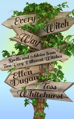 Every Witch Way: Spells and Advice from Two Very Different Witches - Dugan, Ellen, and Whitehurst, Tess