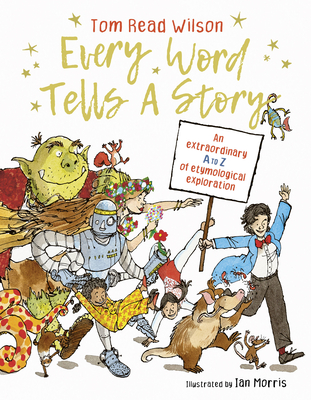 Every Word Tells a Story: An Extraordinary A to Z of Etymological Exploration - Read Wilson, Tom