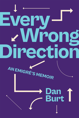 Every Wrong Direction: An Emigr's Memoir - Burt, Dan