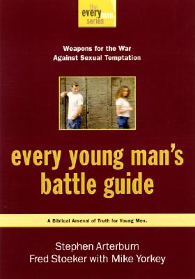 Every Young Man's Battle Guide: Weapons for the War Against Sexual Temptation - Arterburn, Stephen, and Stoeker, Fred, and Yorkey, Mike