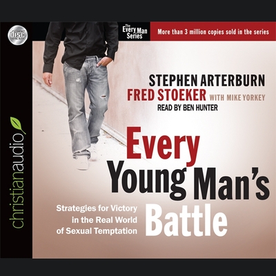 Every Young Man's Battle: Strategies for Victory in the Real World of Sexual Temptation - Arterburn, Stephen, and Stoeker, Fred, and Yorkey, Mike (Contributions by)