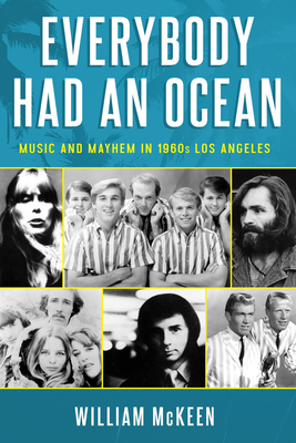 Everybody Had an Ocean: Music and Mayhem in 1960s Los Angeles - McKeen, William