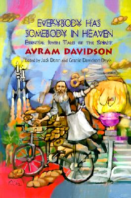 Everybody Has Somebody in Heaven: Essential Jewish Tales of the Spirit - Davidson, Avram, and Dann, Jack (Editor), and Davis, Grania Davidson (Editor)