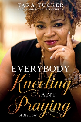 Everybody Kneeling ain't Praying: A Memoir - Tucker, Tara
