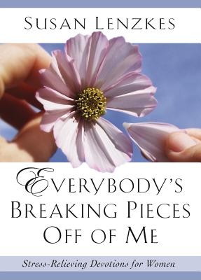 Everybody's Breaking Pieces Off of Me: Stress-Relieving Devotions for Women - Lenzkes, Susan