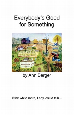Everybody's Good for Something: If the white mare, Lady, could talk... - Berger, Ann