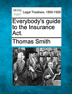 Everybody's Guide to the Insurance ACT. - Smith, Thomas