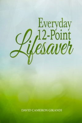 Everyday 12-Point Lifesaver: Release yourself from littleness and suffering through spirituality and self-help - Gikandi, David Cameron