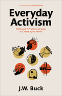 Everyday Activism: Following 7 Practices of Jesus to Create a Just World