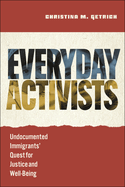 Everyday Activists: Undocumented Immigrants' Quest for Justice and Well-Being