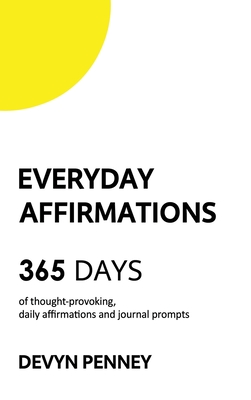 Everyday Affirmations: 365 Days of Thought-Provoking, Daily Affirmations and Journal Prompts - Penney, Devyn