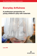 Everyday Artfulness: A posthuman perspective on young children's play with materials