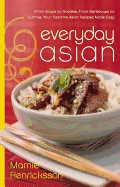 Everyday Asian: From Soups to Noodles, from Barbecues to Curries, Your Favorite Asian Recipes Made Easy