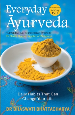 Everyday Ayurveda: Daily Habits That Can Change Your Life - Bhattacharya, Bhaswati