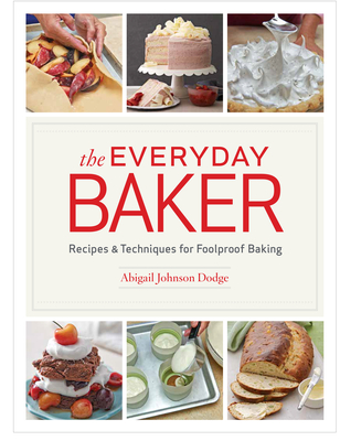 Everyday Baker: Recipes and Techniques for Foolproof Baking - Dodge, Abigail Johnson