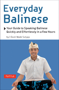 Everyday Balinese: Your Guide to Speaking Balinese Quickly and Effortlessly in a Few Hours