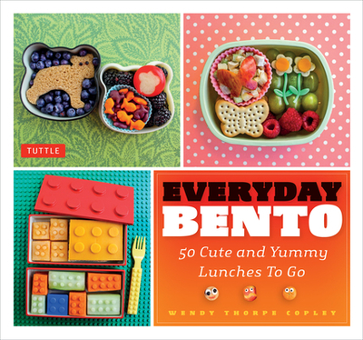 Everyday Bento: 50 Cute and Yummy Lunches to Go - Copley, Wendy Thorpe