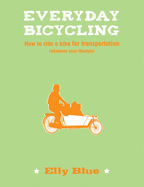 Everyday Bicycling: How to Ride a Bike for Transportation (Whatever Your Lifestyle)